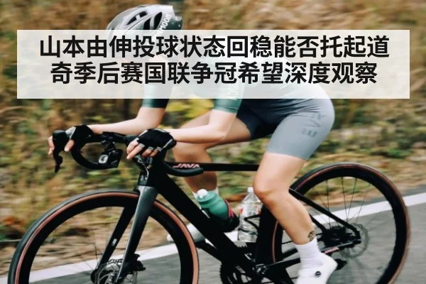 山本由伸投球状态回稳能否托起道奇季后赛国联争冠希望深度观察